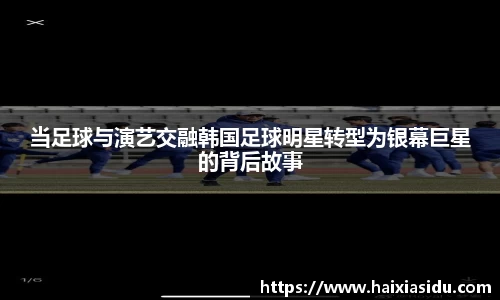 当足球与演艺交融韩国足球明星转型为银幕巨星的背后故事